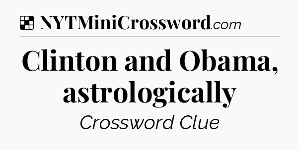 Solution: Clinton and Obama, astrologically - NYT Crossword