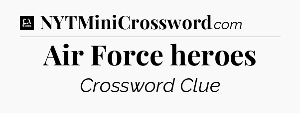 Air Force heroes - LA Times Crossword