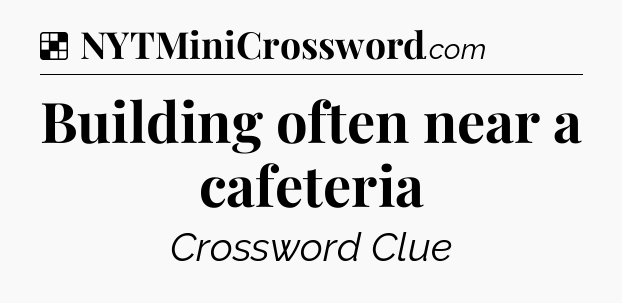 Solution: Building often near a cafeteria - NYT Crossword