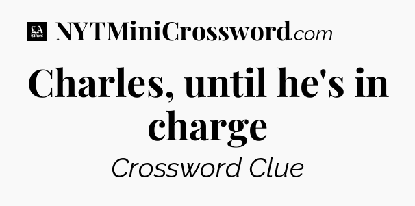Charles, until he's in charge - LA Times Crossword