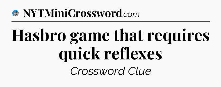 Hasbro game that requires quick reflexes Crossword Clue