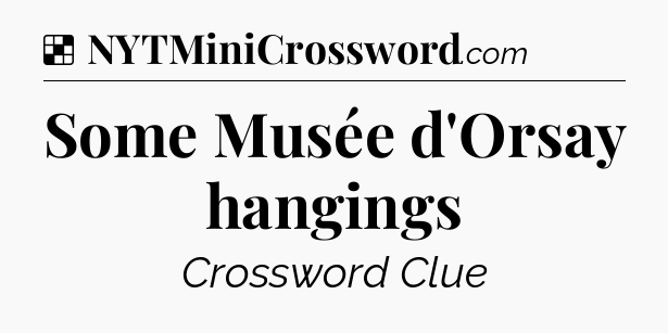 Solution: Some Musée d'Orsay hangings - NYT Crossword