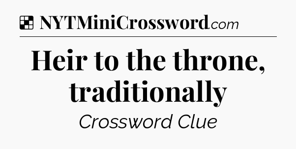 Solution: Heir to the throne, traditionally - NYT Crossword