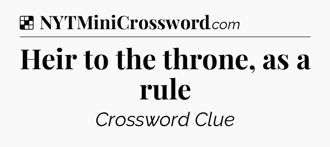 Solution: Heir to the throne, as a rule - NYT Crossword