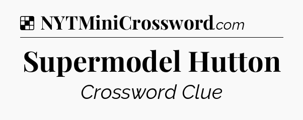 Solution: Supermodel Hutton - NYT Crossword