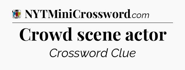 Crowd scene actor Crossword Clue