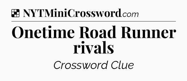 Solution: Onetime Road Runner rivals - NYT Crossword