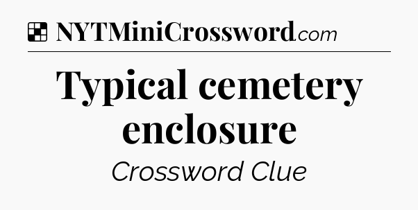 Solution: Typical cemetery enclosure - NYT Crossword