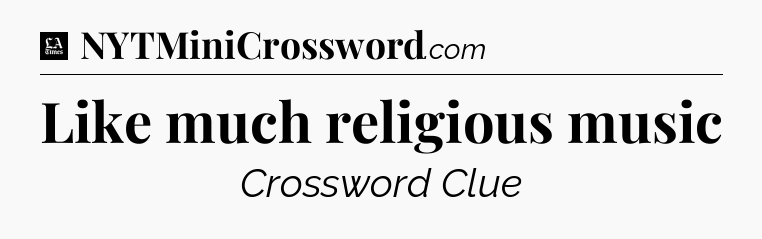Like much religious music - LA Times Crossword
