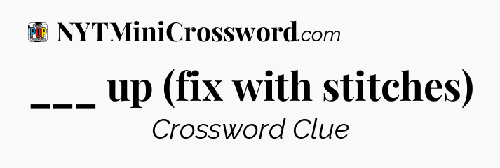 ___ up (fix with stitches) Crossword Clue