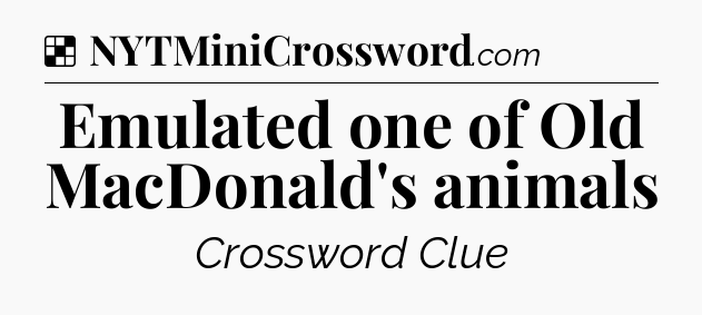 Solution: Emulated one of Old MacDonald's animals - NYT Crossword