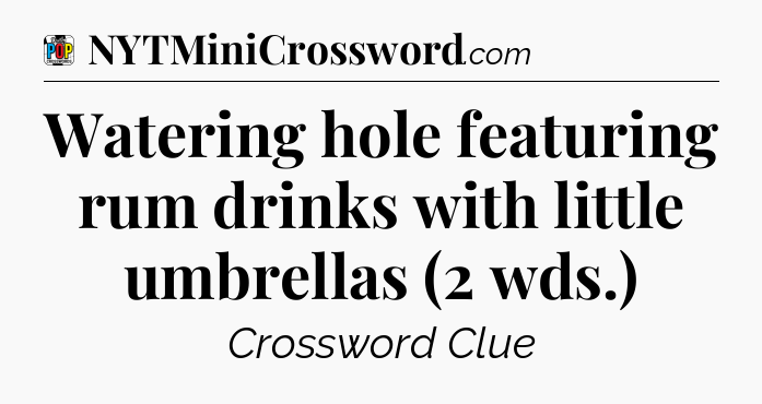 Watering hole featuring rum drinks with little umbrellas (2 wds.) Crossword Clue