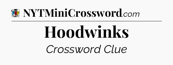 Hoodwinks Crossword Clue
