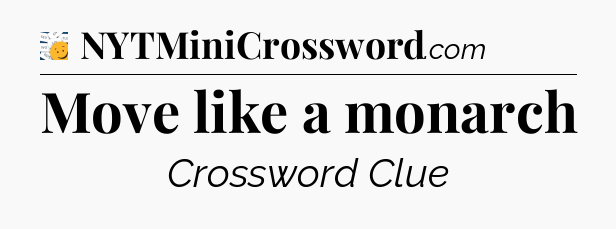 Move like a monarch - 7 Little Words