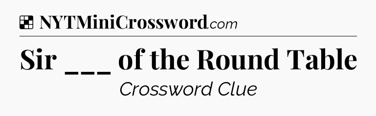 Solution: Sir ___ of the Round Table - NYT Crossword
