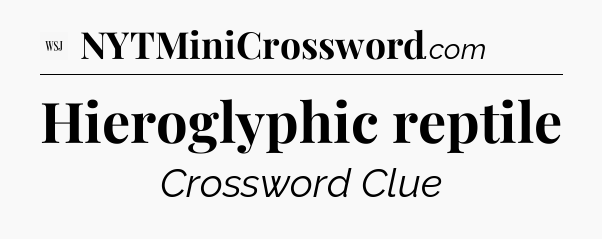 Hieroglyphic reptile - WSJ Crossword