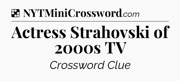 Solution: Actress Strahovski of 2000s TV - NYT Crossword