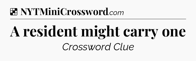 Solution: A resident might carry one - NYT Crossword
