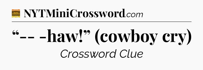 “-- -haw!” (cowboy cry) crossword clue Eugene Sheffer