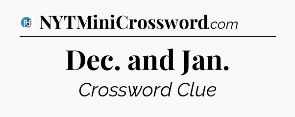 Dec. and Jan Crossword Clue