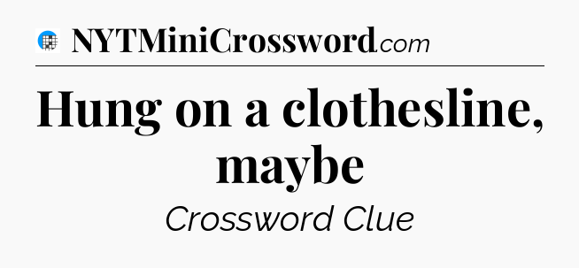Hung on a clothesline, maybe Crossword Clue