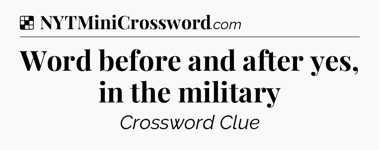 Solution: Word before and after yes, in the military - NYT Crossword