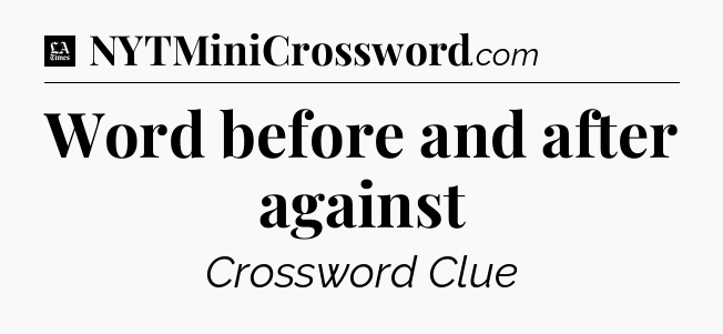 Word before and after against - LA Times Crossword