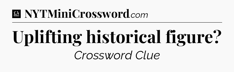 Uplifting historical figure - LA Times Crossword