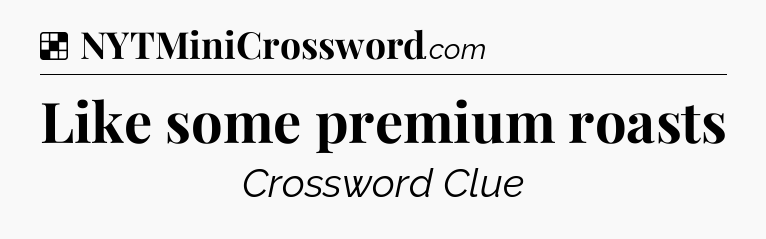 Solution: Like some premium roasts - NYT Crossword