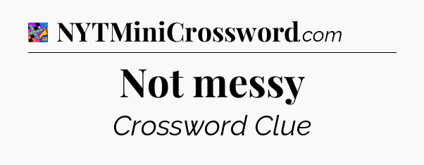 Not messy Crossword Clue