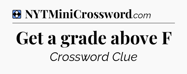 Solution: Get a grade above F - NYT Mini Crossword