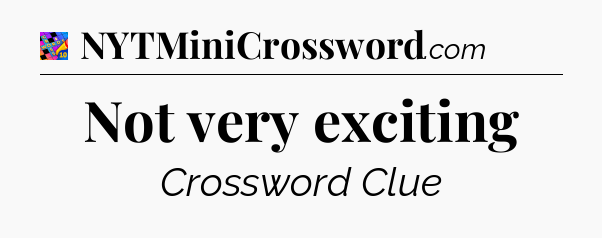 Not very exciting Crossword Clue