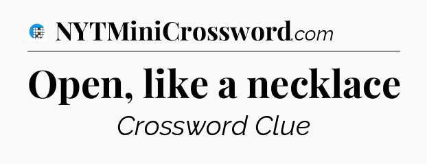 Open, like a necklace Crossword Clue