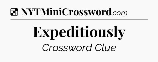 Solution: Expeditiously - NYT Crossword
