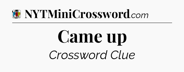 Came up Crossword Clue