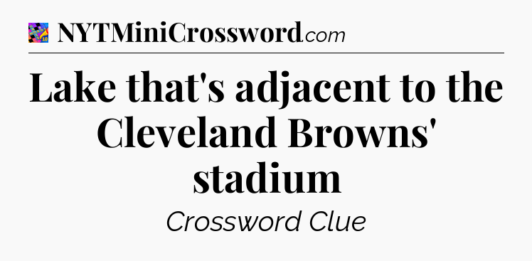 Lake that's adjacent to the Cleveland Browns' stadium Crossword Clue