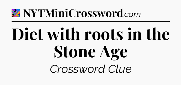 Diet with roots in the Stone Age Crossword Clue