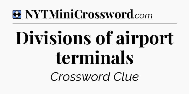 Solution: Divisions of airport terminals - NYT Mini Crossword