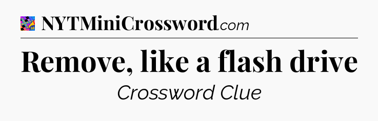 Remove, like a flash drive Crossword Clue