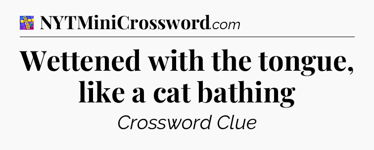 Wettened with the tongue, like a cat bathing Codycross