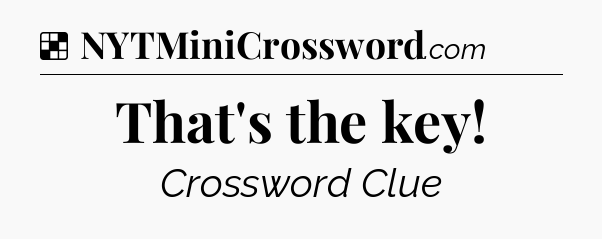 Solution: That's the key - NYT Crossword