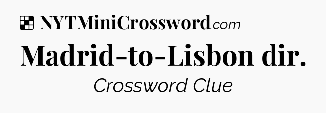 Solution: Madrid-to-Lisbon dir - NYT Crossword