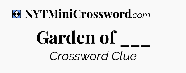 Solution: Garden of ___ - NYT Mini Crossword