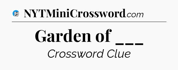 Garden of ___ Crossword Clue