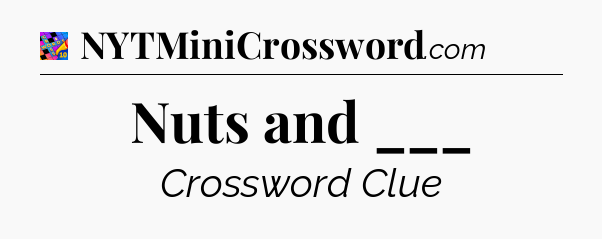 Nuts and ___ Crossword Clue