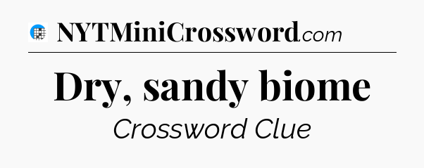 Dry, sandy biome Crossword Clue