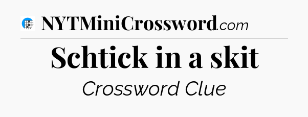 Schtick in a skit Crossword Clue
