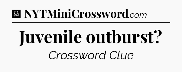 Juvenile outburst - LA Times Crossword