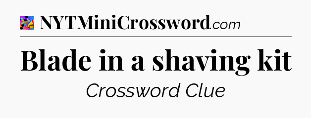 Blade in a shaving kit Crossword Clue