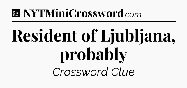 Resident of Ljubljana, probably - LA Times Crossword